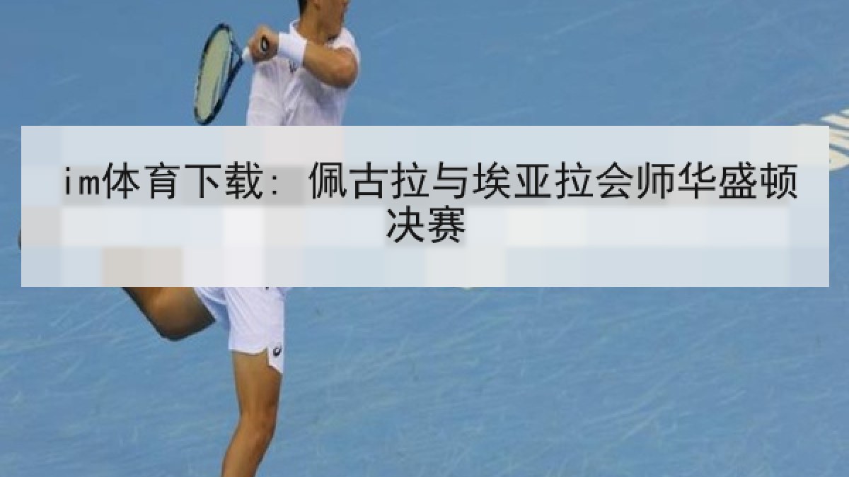 im体育下载: 佩古拉与埃亚拉会师华盛顿决赛