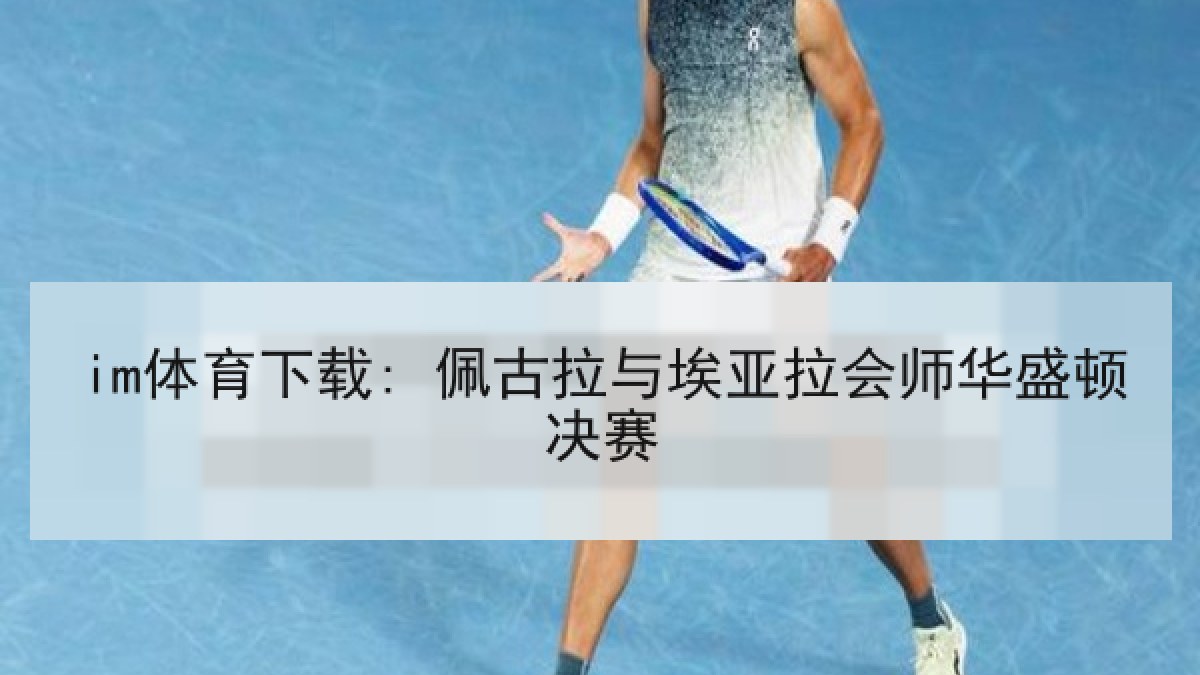im体育下载: 佩古拉与埃亚拉会师华盛顿决赛
