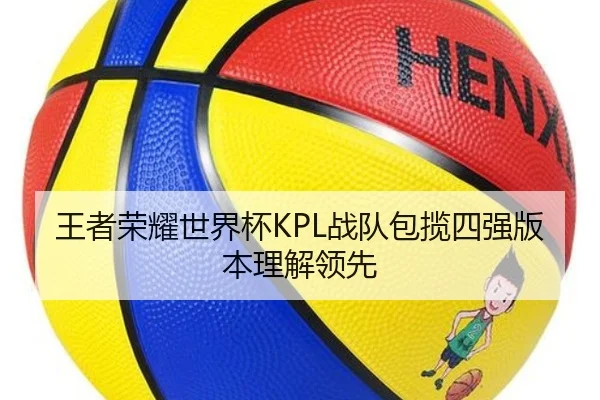 王者荣耀世界杯KPL战队包揽四强版本理解领先